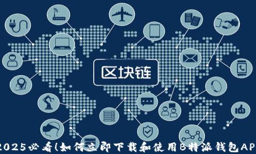
2025必看！如何立即下载和使用B特派钱包APP