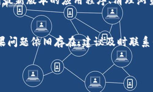 如果你在使用bitp（可能是BitPanda或其他相关交易平台）时遇到了无法交易的问题，可能有多种原因。以下是一些常见的故障原因及其解决办法：

一、账户问题
首先，请确保你的账户状态正常。有时候，账户可能因为身份验证未完成、资金不足或者其他合规问题而被限制交易。如果你的账户被标记为“待验证”或“受限”，你可能需要联系客户支持以确认你的身份。

二、网络连接
网络问题也是常见的交易阻碍原因。如果你的网络连接不稳定，可能导致无法顺利进行交易。请检查你的互联网连接，确保信号稳定。如果你使用的是公用Wi-Fi网络，考虑换到私人的安全网络上进行操作。

三、平台维护或故障
平台在进行系统维护或出现临时故障时，也会影响交易的进行。你可以查看官方渠道（如Twitter、论坛或公告）了解是否有相关信息发出。如果正在进行维护，通常会提前通知用户，建议耐心等待。

四、资金不足或限额问题
进行交易时，确认你的账户中是否有足够的资金。有些平台对交易金额也有一定的限制，如最低交易额。如果你的资金不足或超过了交易限额，自然无法成功进行交易。

五、交易对问题
有些交易对可能在特定时间不可用或被下架，确保你选择的交易对是当前支持的。此外，不同的交易对可能还会有不同的交易规则，了解清楚后再进行操作。

六、地域限制
根据不同的国家和地区，某些交易平台可能会限制部分地区用户的交易权限。确保你的IP地址和账户注册信息符合平台的要求。如果涉及地域限制，可能需要使用VPN或考虑其他可交易的平台。

七、技术问题
部分用户可能会遇到软件或应用程序相关的技术性问题。建议你尝试以下措施：更新到最新版本的应用程序、清理浏览器缓存或尝试更换浏览器进行操作。

结语
综上所述，无法交易的原因有很多，通常可以通过排查上述问题来寻找到解决方案。如果问题依旧存在，建议及时联系平台的客户支持，获取更专业的帮助与指导。

希望这些信息能帮助你解决交易中的困扰！