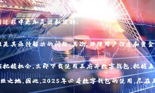 数字钱包王府井：2025必看、立即使用的消费新风向！

数字钱包, 王府井, 消费, 电子支付/guanjianci

引言：数字化浪潮的到来
在当今这个信息迅速扩张的时代，数字化已成为我们生活的一部分。尤其是数字支付方式，以其便捷和高效逐渐取代了传统的现金交易。其中，数字钱包的兴起，不仅便利了我们的消费生活，更是引领了一场金融与科技的革命。而在众多的数字钱包中，王府井数字钱包已成为消费者瞩目的焦点。尤其是在2025年，每个消费者都应当了解并尽早使用这一新兴支付方式。

数字钱包的概念与发展历程
数字钱包，又称电子钱包，允许用户通过智能手机、平板电脑或计算机进行在线支付和转账。它不仅能存储信用卡、借记卡信息，还可以绑定银行账户，让你在购物时轻松完成支付。最初的数字钱包非常简单，主要用于在线购物。但随着科技的发展和人们消费习惯的改变，它的功能已变得日益强大。有些数字钱包现在也支持积分管理、优惠券领取、信用管理等功能，极大地提升了用户体验。

王府井数字钱包的特色
王府井作为北京著名的商业中心，融合了丰富的购物和饮食文化。王府井数字钱包是这座城市与数字生活结合的杰出代表，它不仅方便消费者在王府井地区的消费，更在推广地方特色商品和文化方面发挥了重要作用。王府井数字钱包的特色体现在以下几个方面：

h41. 便捷的使用体验/h4
消费者只需下载王府井数字钱包应用，并进行简单的注册和绑定操作，就可以在王府井大部分商家进行无现金支付。这种便捷性使得消费者不再需要携带大量现金或多张银行卡，极大地提高了购物的便利性。

h42. 积分与优惠活动/h4
通过使用王府井数字钱包，消费者可以通过消费获取积分，这些积分可以在王府井的各大商家兑换各种优惠及礼品。此外，王府井还会定期推出优惠活动，吸引用户参与。

h43. 本地特色商品的推荐/h4
王府井数字钱包非常注重本地文化与特色商品的推广。用户在使用过程中，会发现许多本地特色商品的推荐，例如著名的小吃、手工艺品等等，通过这样的方式，有助于促进地方经济的发展，同时也让消费者能够体验到更多的文化魅力。

为何选择王府井数字钱包
在众多数字钱包中，王府井数字钱包以其独特的优势吸引了众多用户，以下是选择它的几个理由：

h41. 安全性强/h4
王府井数字钱包采用了多重安全措施，包括加密技术、指纹识别等，确保用户的资金及个人信息安全。此外，用户每次交易均需要经过身份验证，进一步提升了安全性。

h42. 用户友好的界面/h4
王府井数字钱包提供了非常友好和直观的用户界面，不论是年轻人还是中老年人都能快速上手。用户在日常使用中，不会面临复杂的操作流程，整个支付过程简洁而高效。

h43. 持续更新与/h4
随着用户需求的不断变化，王府井数字钱包团队始终致力于对其功能的更新与，以满足用户的新需求。例如，推出支持更多支付方式、境外消费的服务，使得消费者在使用过程中更加灵活和便利。

未来展望：数字钱包的趋势与挑战
从目前的市场趋势来看，数字钱包将在未来几年内继续强劲发展。然而，随着竞争的加剧，王府井数字钱包也面临一系列挑战。首先，如何吸引更多的用户并保持用户粘性是其亟待解决的问题。其次，保障用户信息和资金安全，避免潜在的网络安全威胁也是重中之重。最后，王府井数字钱包还需要不断探索新的商业模式，以适应快速变化的市场环境。

总结与呼吁
随着科技的进步，数字钱包已变得越来越普及，王府井数字钱包凭借其便捷、安全和丰富的本地特色服务，成为消费者的首选。为了适应未来的消费趋势，每位消费者都应把握机会，立即下载使用王府井数字钱包，把握未来消费新潮流。在这个万象更新的时代，让我们一起进入数字支付的新世界吧！ 

在总结之际，王府井数字钱包不仅是简单的支付工具，更是连接消费者与商家、文化与科技的重要桥梁。只有充分利用它的便捷与安全，我们才能在未来的消费中立于不败之地。因此，2025年必看数字钱包的使用，尽在王府井！
