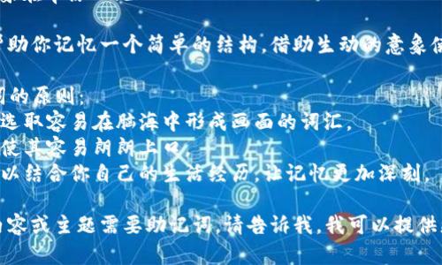 当然可以！这里是一个简单易记的助记词示例：

**助记词**：**“大象在草原上跑”**

这个助记词可以帮助你记忆一个简单的结构，借助生动的意象使其更加容易记住。

### 选择助记词的原则：
1. **生动形象**：选取容易在脑海中形成画面的词汇。
2. **简单明了**：使其容易朗朗上口。
3. **个性化**：可以结合你自己的生活经历，让记忆更加深刻。

如果你有特定的内容或主题需要助记词，请告诉我，我可以提供更具体的帮助！