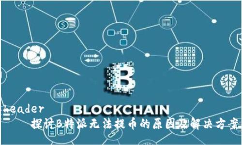 header
    探讨B特派无法提币的原因及解决方案