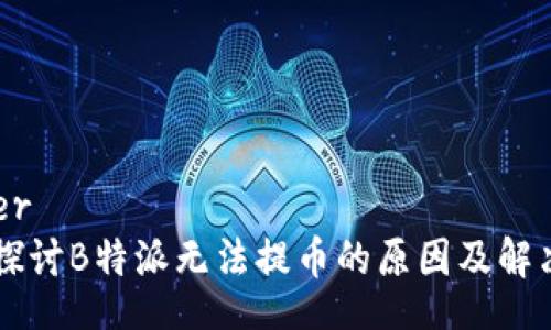 header
    探讨B特派无法提币的原因及解决方案
