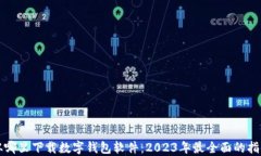 从哪里下载数字钱包软件：2023年最全面的指南