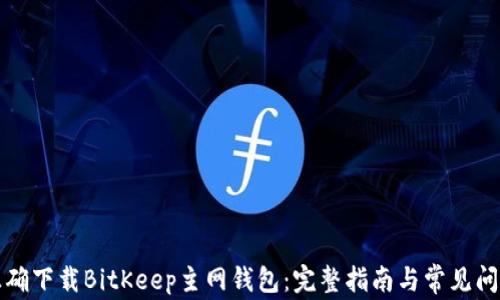 
如何正确下载BitKeep主网钱包：完整指南与常见问题解答