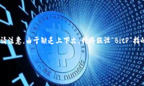 为了解答你的问题，并提供一个更全面的介绍，我将围绕“BitP”这个主题构建信息。请注意，由于缺乏上下文，我将假设“BitP”指的是一种与区块链或加密货币有关的工具或平台。以下是根据你的要求构建的结构：


如何使用BitP：全面指南与常见问题解答
