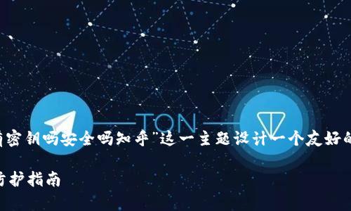 为了满足您的需求，我将为“b特派有密钥吗安全吗知乎”这一主题设计一个友好的，并给出相关的关键词和内容大纲。

: B特派的密钥安全性分析与用户防护指南