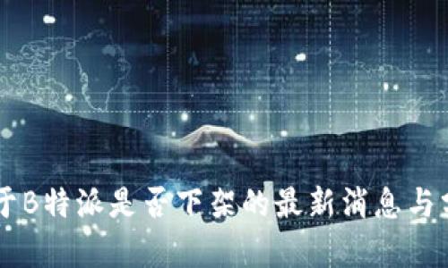 关于B特派是否下架的最新消息与分析