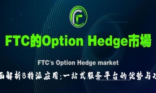 全面解析B特派应用：一站式服务平台的优势与功能