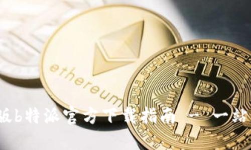 2023最新版b特派官方下载指南 - 一站式解决方案