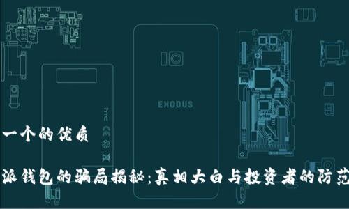 思考一个的优质

比特派钱包的骗局揭秘：真相大白与投资者的防范指南