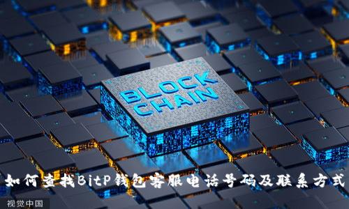 如何查找BitP钱包客服电话号码及联系方式