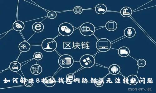 如何解决B特派钱包网络错误无法转账问题