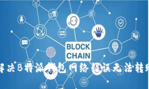 如何解决B特派钱包网络错误无法转账问题