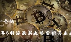 思考一个的2023年B特派最新走势分析与未来预测