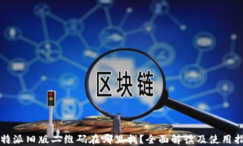 
比特派旧版二维码在哪里找？全面解读及使用指南