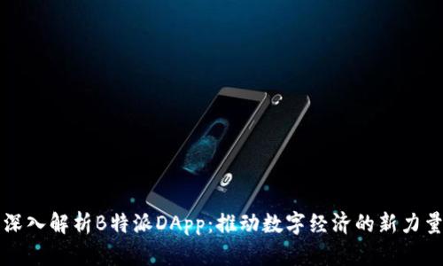 深入解析B特派DApp：推动数字经济的新力量