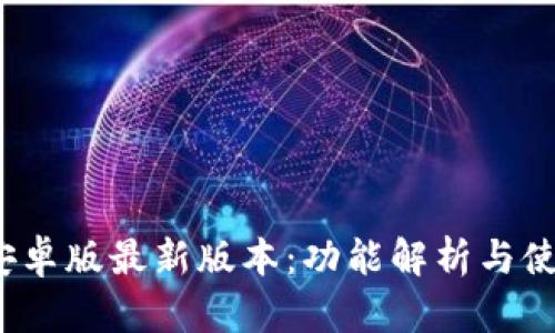 《b特派安卓版最新版本：功能解析与使用指南》