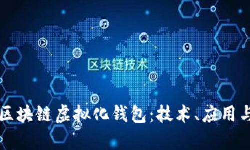 全面解析区块链虚拟化钱包：技术、应用与未来展望