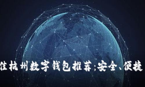 2023年最佳杭州数字钱包推荐：安全、便捷与优惠齐享