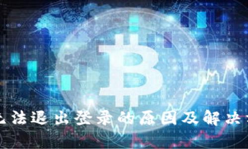 比特派无法退出登录的原因及解决方法解析