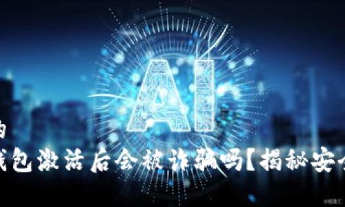 思考一个的  
加密货币钱包激活后会被诈骗吗？揭秘安全防范措施