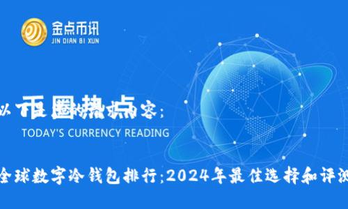 以下是您的请求内容：


全球数字冷钱包排行：2024年最佳选择和评测