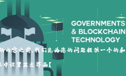 在提供完整的内容之前，我们先为您的问题提供一个的和相关关键词。

如何在B特派中设置英文界面？