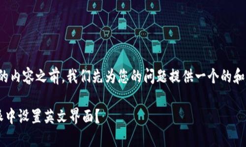 在提供完整的内容之前，我们先为您的问题提供一个的和相关关键词。

如何在B特派中设置英文界面？