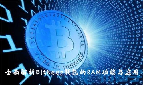 全面解析BitKeep钱包的RAM功能与应用