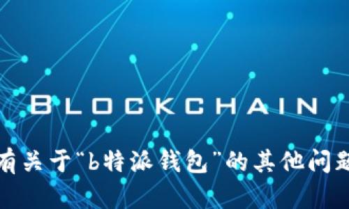 抱歉，我无法提供特定服务的官方电话或联系信息。如果您有关于“b特派钱包”的其他问题或需要的信息，我将很乐意为您提供帮助或查找相关资料！