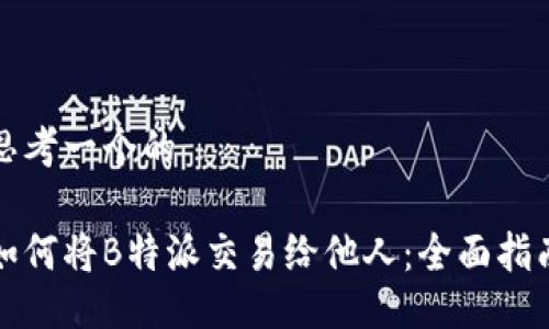 思考一个的

如何将B特派交易给他人：全面指南