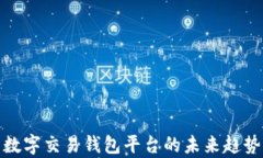 全面解析数字交易钱包平台的未来趋势与安全性