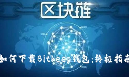 如何下载Bitkeep钱包：终极指南