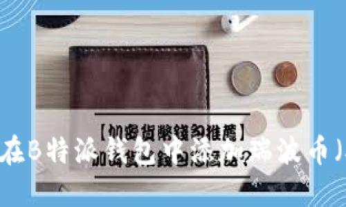 如何在B特派钱包中添加瑞波币（XRP）