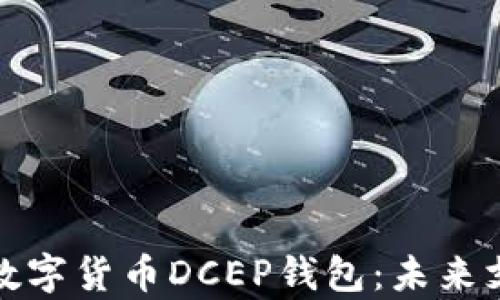 
全面解析中国数字货币DCEP钱包：未来支付的必备工具