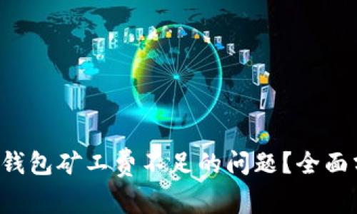 如何解决B特派钱包矿工费不足的问题？全面分析与解决方案