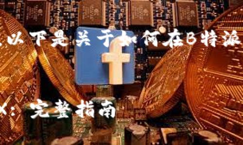 为了确保信息的准确性和可靠性，以下是关于如何在B特派上将USDT转换为TRX的详细内容。

的优质
如何在B特派上将USDT转换为TRX: 完整指南