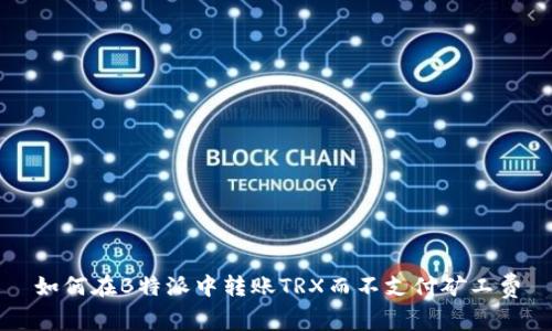 如何在B特派中转账TRX而不支付矿工费