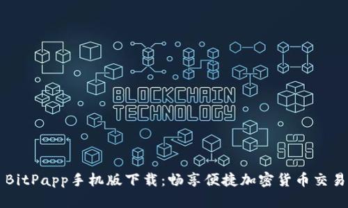 BitPapp手机版下载：畅享便捷加密货币交易