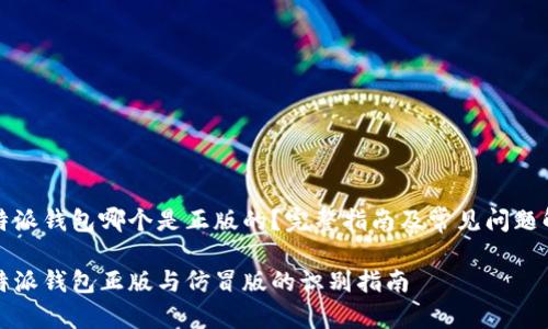比特派钱包哪个是正版的？完整指南及常见问题解答

比特派钱包正版与仿冒版的识别指南