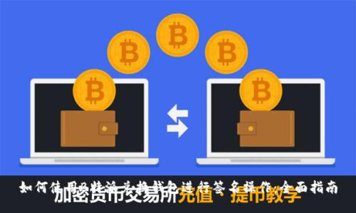 如何使用B特派兑换钱包进行签名操作：全面指南