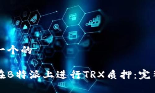 思考一个的

如何在B特派上进行TRX质押：完整指南