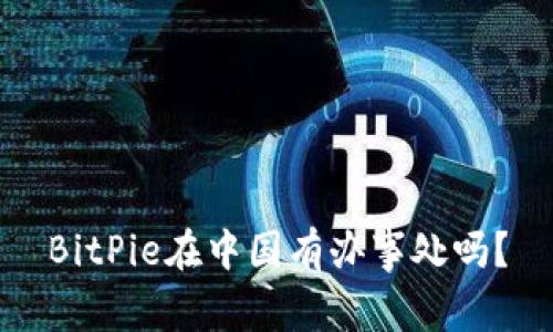 BitPie在中国有办事处吗？