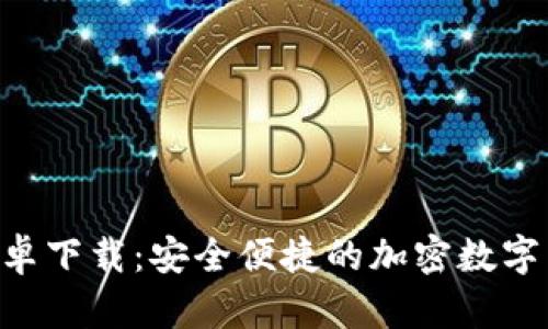 bitpie钱包安卓下载：安全便捷的加密数字货币管理工具