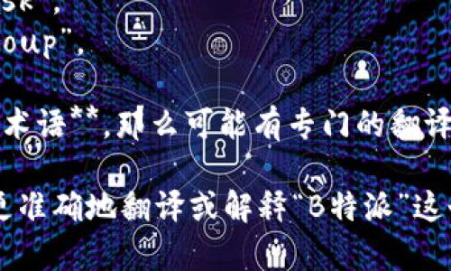 “B特派”在不同的语境中可能有不同的含义。如果你指的是某种特定的组织、项目或者活动，具体的英文翻译可能会有所不同。

1. **如果“B特派”指的是一个团队或单位**，那么可以翻译为“B Special Mission”或“B Delegation”。

2. **如果它是某个活动的名称**，就需要根据实际情况来翻译。例如：
   - “B特派任务”可以翻译为“B Special Task”。
   - “B特派小组”可以翻译为“B Special Group”。

3. **如果“B特派”是在某个行业中使用的特定术语**，那么可能有专门的翻译。因此，了解具体的上下文是至关重要的。

如果你能提供更多的背景信息，我可以帮助你更准确地翻译或解释“B特派”这个词的含义。