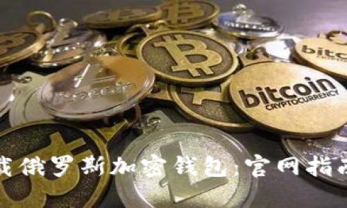 如何安全下载俄罗斯加密钱包：官网指南与使用技巧
