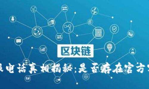 b特派客服电话真相揭秘：是否存在官方客服电话？