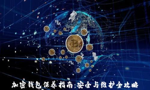 
加密钱包保养指南：安全与维护全攻略
