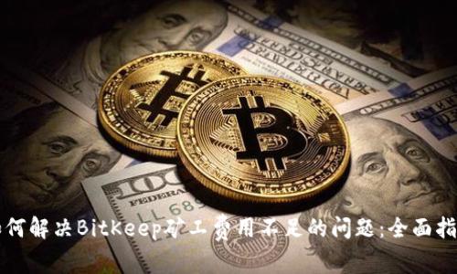 如何解决BitKeep矿工费用不足的问题：全面指南