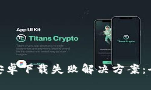 Bitpie安卓下载失败解决方案：全面指南